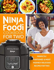 NINJA FOODI COOKBOOK FOR TWO: Perfectly Portioned & Most Delicious Recipes for Two (Ninja Foodi Cookbook, Foodi Multi-Cooker Cookbook, Ninja Foodi Grill)