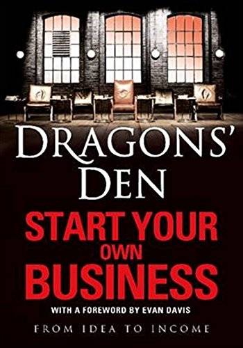 Dragons' Den: Start Your Own Business: From Idea to Income