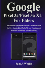 Google Pixel 3a/Pixel 3aXL For Elders: A Ridiculously Simple Guide for Elders to Master the New Google Pixel 3a/3a XL and Troubleshoot Common Problems( Tech For Elders)